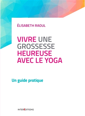 预订 Vivre une grossesse heureuse avec le yoga : un guide pratique 通过瑜伽过上幸福的怀孕生活：实用指南: 9782729618001