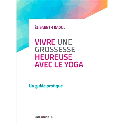 预订 Vivre une grossesse heureuse avec le yoga : un guide pratique 通过瑜伽过上幸福的怀孕生活：实用指南: 9782729618001
