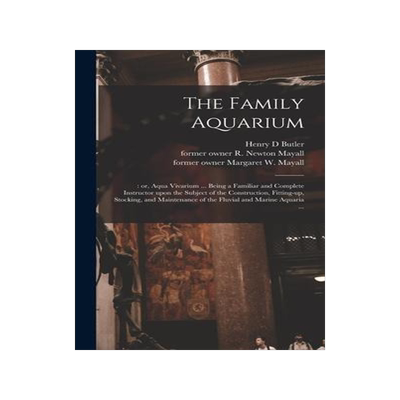 [预订]The Family Aquarium;: or, Aqua Vivarium ... Being a Familiar and Complete Instructor Upon the Subjec 9781013925818