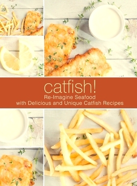预订 Catfish!: Re-Imagine Seafood with Delicious and Unique Catfish Recipes: 9781721174898