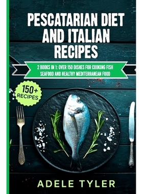 预订 Pescatarian Diet And Italian Recipes: 2 Books In 1: Over 150 Dishes For Cooking Fish Seafood And Healthy Mediterran