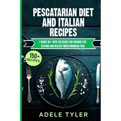 预订 Pescatarian Diet And Italian Recipes: 2 Books In 1: Over 150 Dishes For Cooking Fish Seafood And Healthy Mediterran