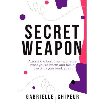 预订 Secret Weapon: Attract the best clients, charge what you’re worth and fall in love with your work again.: 97817032