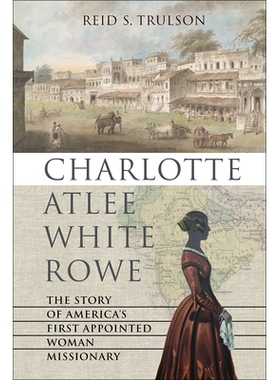 预订 Charlotte Atlee White Rowe: The Story of America’s First Appointed Woman Missionary 夏洛特·艾莉·怀特·罗：美国*