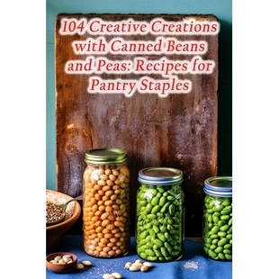 预订 104 Creative Creations with Canned Beans and Peas: Recipes for Pantry Staples: 9798858195504