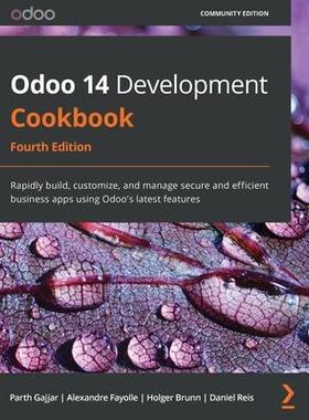 [预订]Odoo 14 Development Cookbook - Fourth Edition: Rapidly build, customize, and manage secure and effic 9781800200319