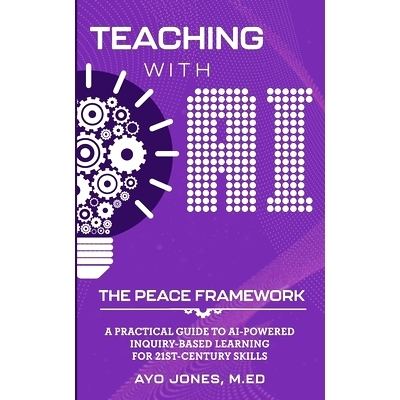 预订 Teaching with AI the PEACE Framework: A Practical Guide to AI-Powered Inquiry-Based Learning for 21st Century Skill