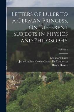 [预订]Letters of Euler to a German Princess, On Different Subjects in Physics and Philosophy; Volume 1 9781015408326