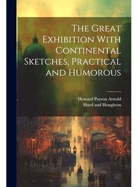 预订 The Great Exhibition With Continental Sketches, Practical and Humorous: 9781021908025