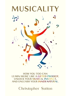 预订 Musicality: How you too can learn music like a gifted prodigy, unlock your musical instinct, and unleash your inner