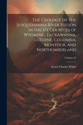 [预订]The Geology of the Susquehanna River Region in the Six Counties of Wyoming, Lackawanna, Luzerne, Col 9781021726940