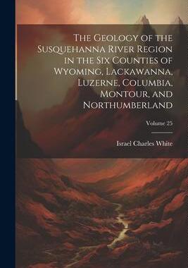 [预订]The Geology of the Susquehanna River Region in the Six Counties of Wyoming, Lackawanna, Luzerne, Col 9781021726940