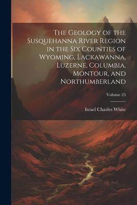 [预订]The Geology of the Susquehanna River Region in the Six Counties of Wyoming, Lackawanna, Luzerne, Col 9781021726940