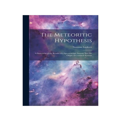 [预订]The Meteoritic Hypothesis: A Statement of the Results of a Spectroscopic Inquiry Into the Origin of  9781020368059