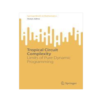 [预订]Tropical Circuit Complexity: Limits of Pure Dynamic Programming 9783031423536