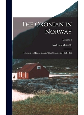 预订 The Oxonian in Norway: Or, Notes of Excursions in That Country in 1854-1855; Volume 1: 9781018000992