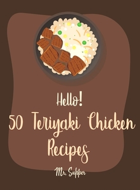 预订 Hello! 50 Teriyaki Chicken Recipes: Best Teriyaki Chicken Cookbook Ever For Beginners [Grilled Chicken Cookbook, Ch