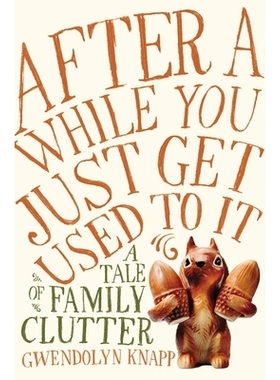 预订 After a While You Just Get Used to It: A Tale of Family Clutter: 9781592409136