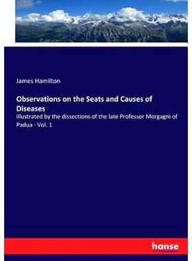 预订 Observations on the Seats and Causes of Diseases: illustrated by the dissections of the late Professor Morgagni of