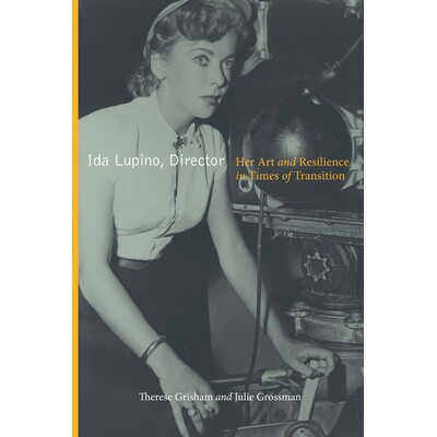 预订 Ida Lupino, Director: Her Art and Resilience in Times of Transition 艾达·卢皮诺，主任：在过渡时期的艺术和弹性: 978