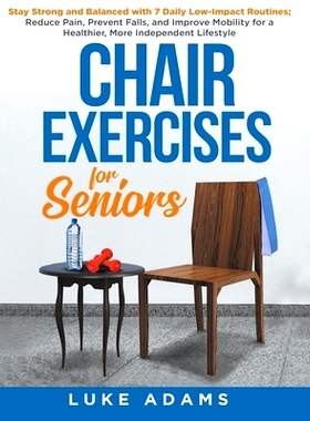 预订 Chair Exercises for Seniors: Stay Strong and Balanced with 7 Daily Low-Impact Routines; Reduce Pain, Prevent Falls,