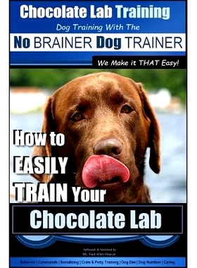 预订 Chocolate Lab Training with the No BRAINER Dog TRAINER We Make it THAT Easy!: How to EASILY TRAIN Your Chocolate La