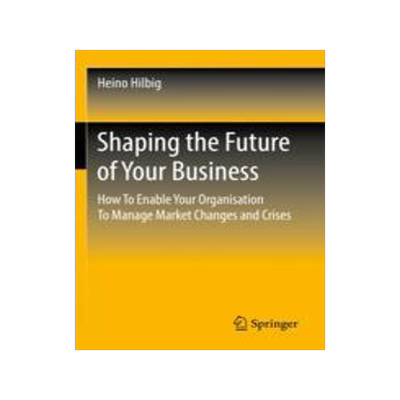 [预订]Shaping the Future of Your Business: How to Enable Your Organisation to Manage Market Changes and Cr 9783658353513