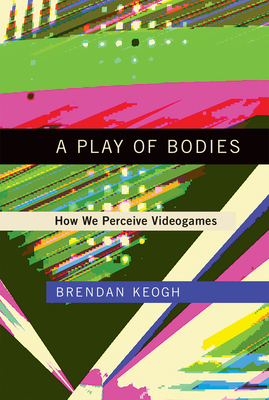 【预订】A Play of Bodies: How We Perceive Videogames