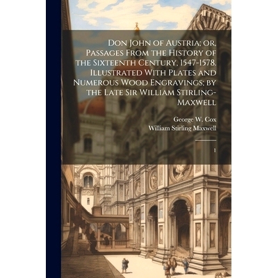 预订 Don John of Austria; or, Passages From the History of the Sixteenth Century, 1547-1578. Illustrated With Plates and