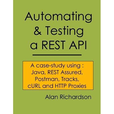 预订 Automating and Testing a REST API: A Case Study in API testing using: Java, REST Assured, Postman, Tracks, cURL and