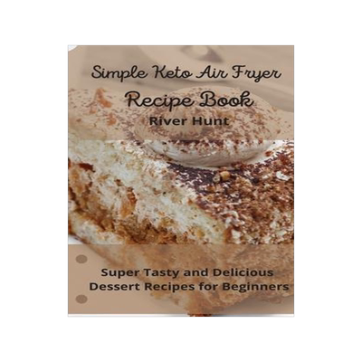 [预订]Simple Keto Air Fryer Recipe Book: Super Tasty and Delicious Dessert Recipes for Beginners 9781802693058