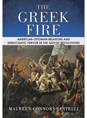 预订 The Greek Fire: American-Ottoman Relations and Democratic Fervor in the Age of Revolutions 希腊之火：*时代的美奥关