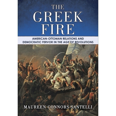 预订 The Greek Fire: American-Ottoman Relations and Democratic Fervor in the Age of Revolutions 希腊之火：*时代的美奥关