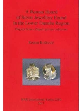 预订 A Roman Hoard of Silver Jewellery Found in the Lower Danube Region: Objects from a Zagreb private collection 在多瑙
