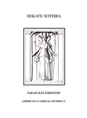 Hekate Soteira: A Study of Hekate’s Roles in the Chaldean Oracles and Related Literature 迦勒底神谕和相关文献作用的研