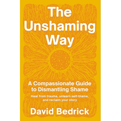 预订 The Unshaming Way: A Compassionate Guide to Dismantling Shame--Heal from Trauma, Unlearn Self-Blame, and Reclaim Yo