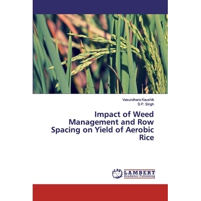 预订 Impact of Weed Management and Row Spacing on Yield of Aerobic Rice: 9786202670630