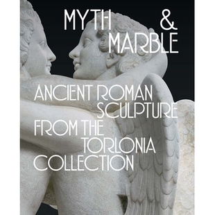 Myth and Marble: Ancient Roman Sculpture from the Torlonia Collection 神话与大理石：托洛尼亚收藏的古罗马雕塑: 978030027