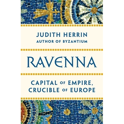 预订 Ravenna: Capital of Empire, Crucible of Europe 拉文纳：帝国的首都，欧洲的坩埚: 9780691153438