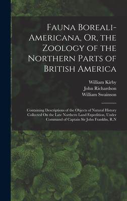 [预订]Fauna Boreali-Americana, Or, the Zoology of the Northern Parts of British America: Containing Descri 9781018464091