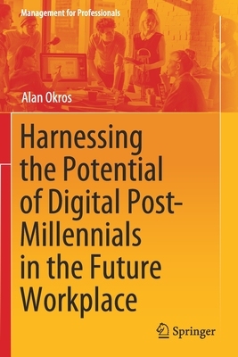 【预订】Harnessing the Potential of Digital Post-Millennials in the Future Workplace