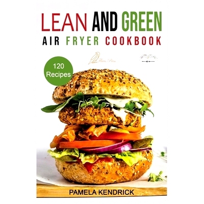 预订 Lean And Green Air Fryer Cookbook: 120 Affordable, Quick & Easy Air Fryer Recipes. 30-Day Meal Plan Included. 1000