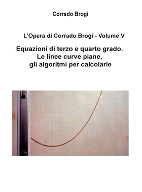 预订 L’Opera di Corrado Brogi - Volume V: Equazioni di terzo e quarto grado. Le linee curve piane, gli algoritmi per ca