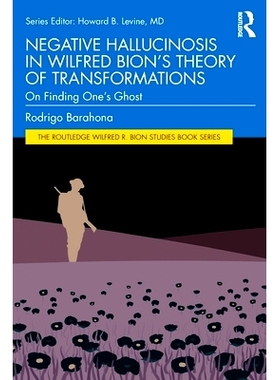 预订 Negative Hallucinosis in Wilfred Bion’s Theory of Transformations: On Finding One’s Ghost 威尔弗雷德·比恩的变形