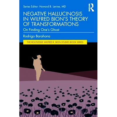 预订 Negative Hallucinosis in Wilfred Bion’s Theory of Transformations: On Finding One’s Ghost 威尔弗雷德·比恩的变形