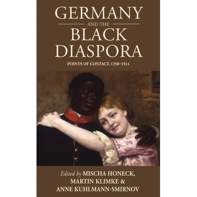 预订 Germany and the Black Diaspora: Points of Contact, 1250-1914 德国与散居各地的黑人：1250-1914 年的接触点: 9781785333