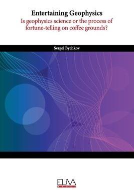 [预订]Entertaining Geophysics: Is geophysics science or the process of fortune-telling on coffee grounds? 9781636482859