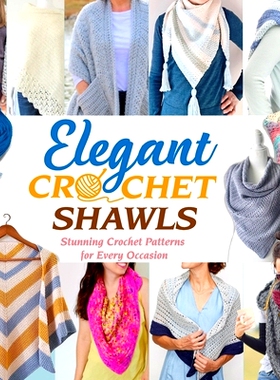 预订 Elegant Crochet Shawls: Stunning Crochet Patterns for Every Occasion: Beautiful Crochet Shawl Patterns to Make Toda