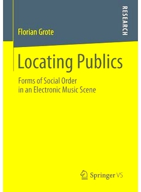 预订 Locating Publics: Forms of Social Order in an Electronic Music Scene 公众定位：电子音乐现场的社会秩序形式: 97836580