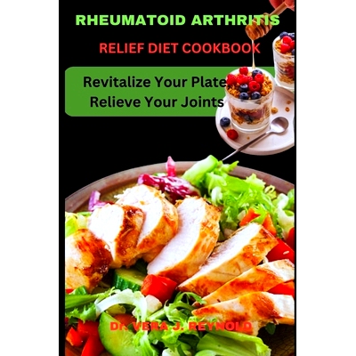 预订 Rheumatoid Arthritis Relief Diet Cookbook: Revitalize Your Plate, Relieve Your Joints: 9798859818938